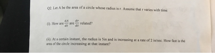 Solved Q2. Let A be the area of a circle whose radius is r. | Chegg.com