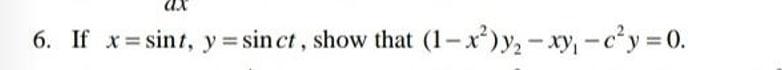 6. If x= sint, y = sin ct, show that (1-x²)y₂ - xy₁-c²y = 0.