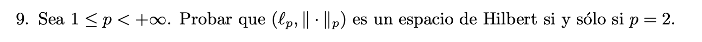 9. Sea \( 1 \leq p<+\infty \). Probar que \( \left(\ell_{p},\|\cdot\|_{p}\right) \) es un espacio de Hilbert si y sólo si \(