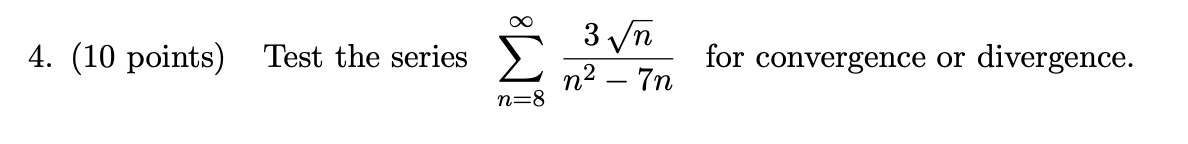 Solved 4. (10 points) Test the series M8 3 n n2 – 7n for | Chegg.com