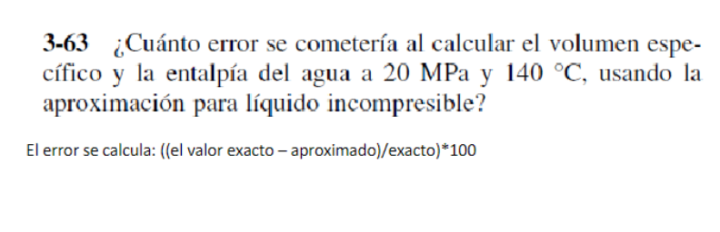 3-63 ¿Cuánto error se cometería al calcular el volumen específico y la entalpía del agua a \( 20 \mathrm{MPa} \) y \( 140{ }^