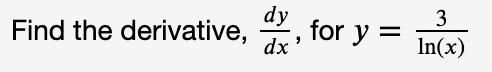 Solved Find the derivative, dydx, ﻿for y=3ln(x) | Chegg.com