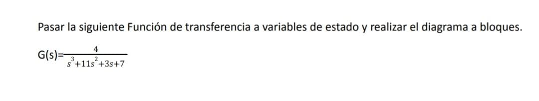 Pasar la siguiente Función de transferencia a variables de estado y realizar el diagrama a bloques. \[ G(s)=\frac{4}{s^{3}+11