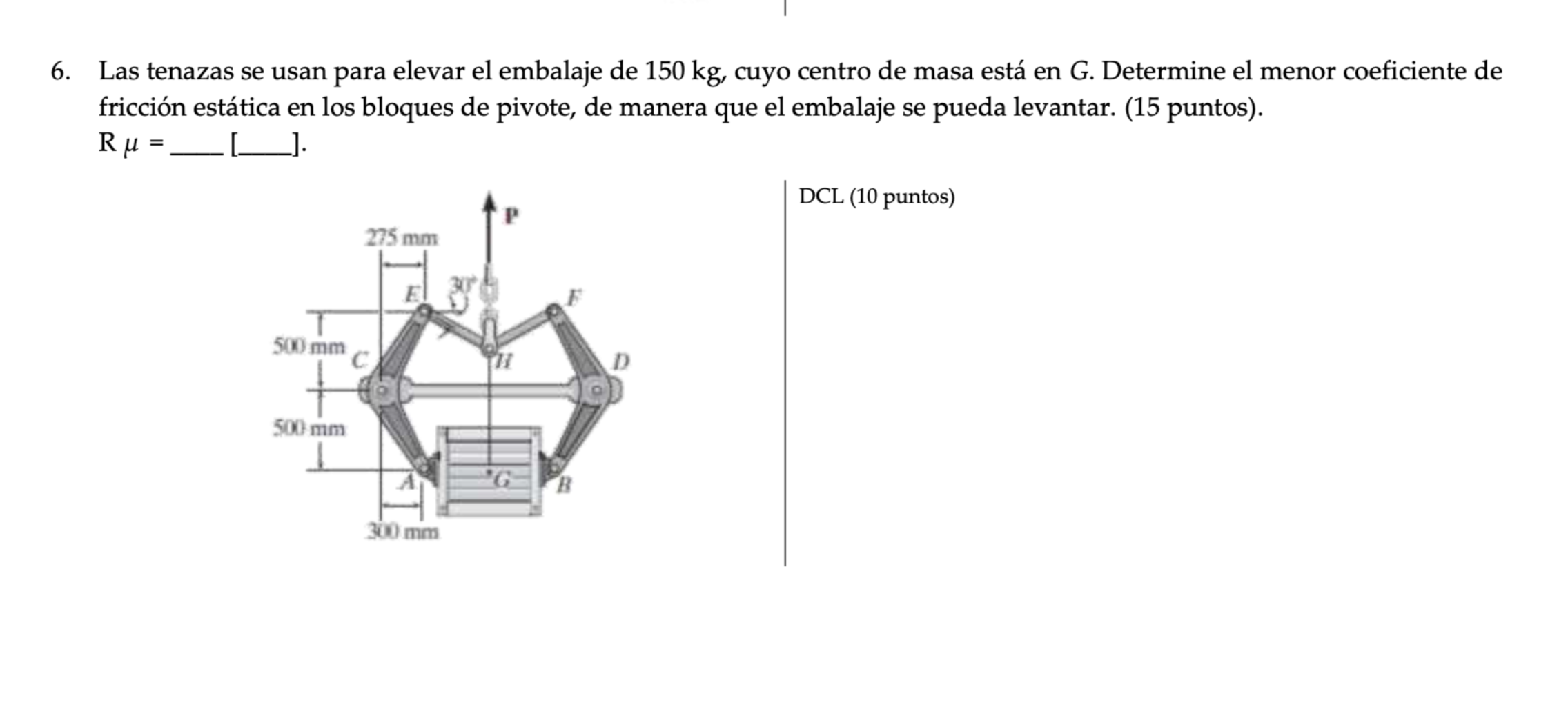 6. Las tenazas se usan para elevar el embalaje de \( 150 \mathrm{~kg} \), cuyo centro de masa está en G. Determine el menor c