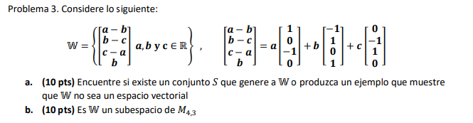 Problema 3. Considere lo siguiente: \[ \mathbb{W}=\left\{\left[\begin{array}{c} a-b \\ b-c \\ c-a \\ b \end{array}\right] a,