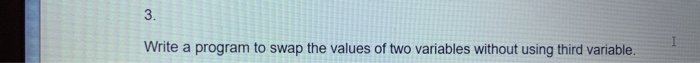 Solved 3. Write a program to swap the values of two | Chegg.com