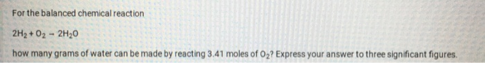 Solved For the balanced chemical reaction 2H2+02 2H20 how | Chegg.com