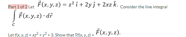 Part 1 of 2 Let \( \vec{F}(x, y, z)=z^{2} \hat{\imath}+2 y \hat{\jmath}+2 x z \hat{k} \). Consider the line integral \[ \int_