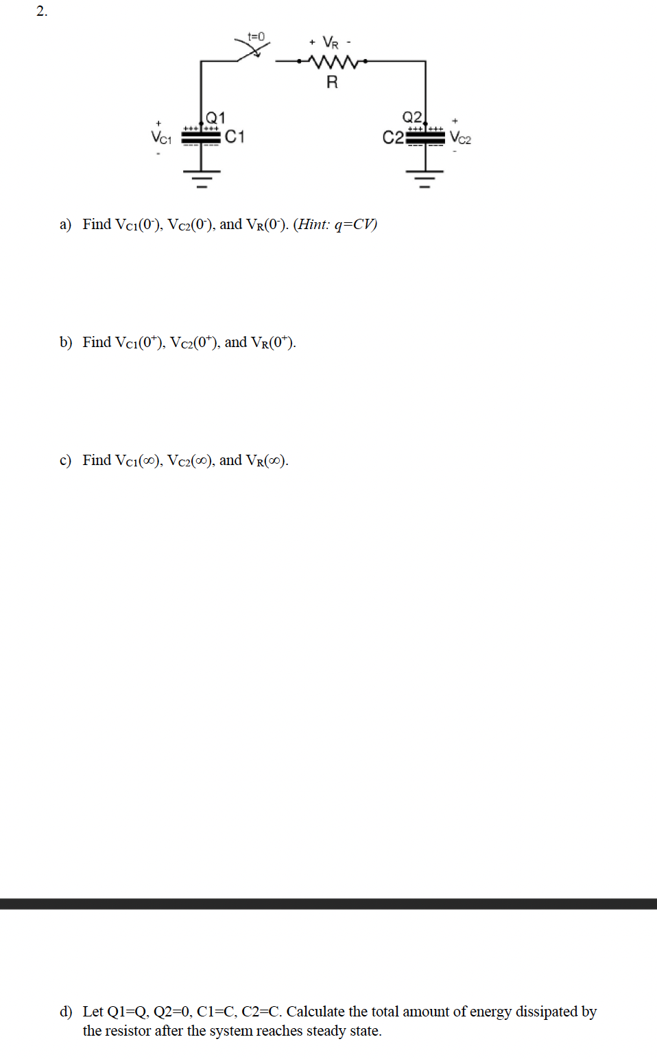 Solved a) Find VC1(0−),VC2(0−), and VR(0−). (Hint: q=CV ) b) | Chegg.com