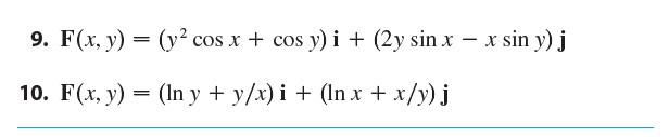 9. F(x, y) = (y2 cos x + cos y) i + (2y sin x - x sin y)j = 10. F(x, y) = (In y + y/x)i + (In x + x/y) j = x