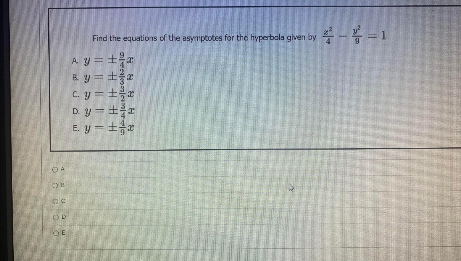 y? 9 Find the equations of the asymptotes for the hyperbola given by - = 1 A. Y = B. y = + C. y = = D. y = = x E. y = + x Ο Α