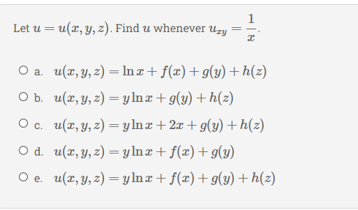 Let \( u=u(x, y, z) \). Find \( u \) whenever \( u_{x y}=\frac{1}{x} \). a. \( u(x, y, z)=\ln x+f(x)+g(y)+h(z) \) b. \( u(x,