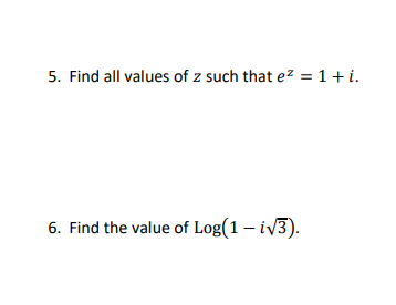 Solved 5. Find all values of z such that ez = 1+i. 6. Find | Chegg.com