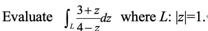 Solved Evaluate ∫L4−z3+zdz where L:∣z∣=1. | Chegg.com