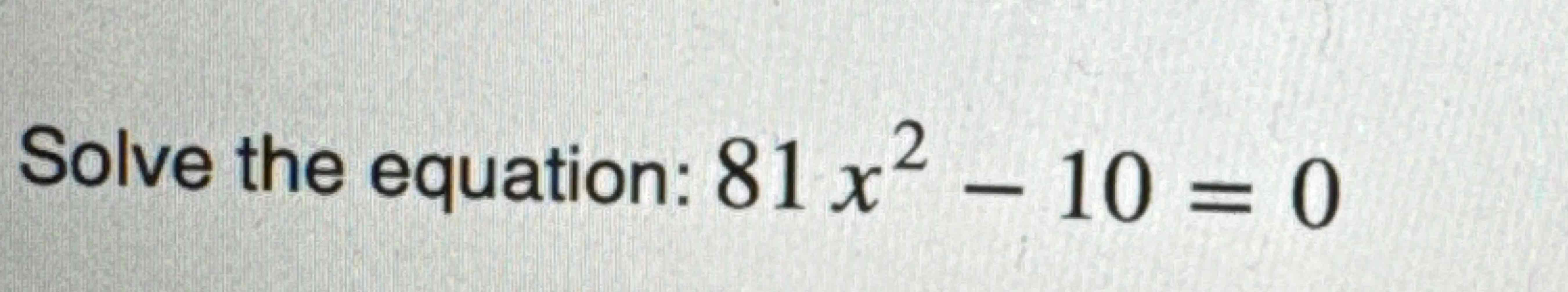 Solved Solve the equation: 81x2-10=0 | Chegg.com