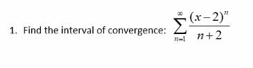 Solved 1. Find the interval of convergence: ∑n=1∞n+2(x−2)n | Chegg.com