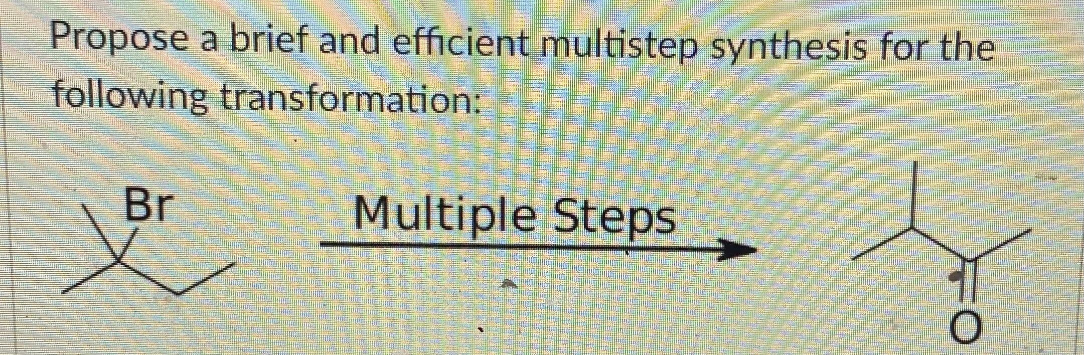 Solved Propose A Brief And Efficient Multistep Synthesis For | Chegg.com