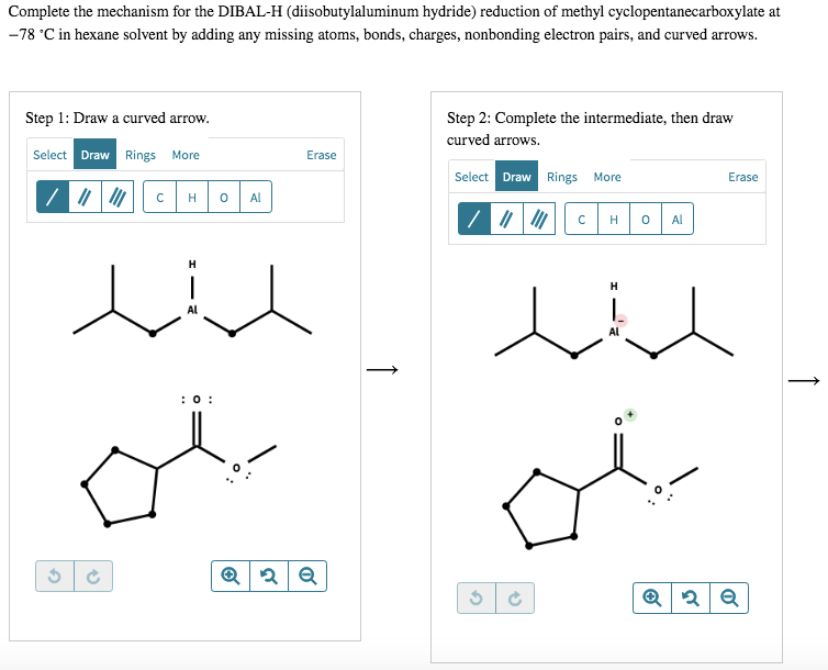 Complete the mechanism for the DIBAL-H (diisobutylaluminum hydride) reduction of methyl cyclopentanecarboxylate at
-78 °C in 