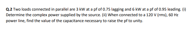 Solved Q.2 Two loads connected in parallel are 3 kW at a pf | Chegg.com