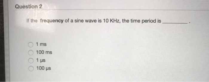 Solved Question 2 If the frequency of a sine wave is 10 KHz, | Chegg.com