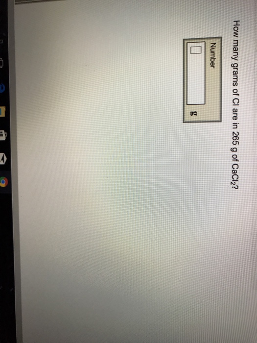 Solved How many grams of Cl are in 265 g of CaCl_2? Number | Chegg.com