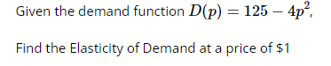 Solved Given the demand function D(p)=125−4p2, Find the | Chegg.com