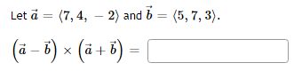 Solved (7,4, (a - B) × (a + B) Let ā = 2) And 6 = (5, 7, 3). | Chegg.com