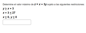 Determine el valor máximo de \( \mathbf{z}=x+3 y \) sujeto a las siguientes restricciones: \[ \begin{array}{l} y \geq x+3 \\