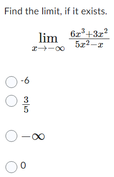 Solved Find the limit, if it exists. limx→-∞ 6x3+3x2/5x2-x | Chegg.com