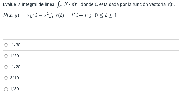 Evalúe la integral de línea So F. dr, donde C está dada por la función vectorial r(t). F(x, y) = xy²i — x²j, r(t) = t³i + t²j