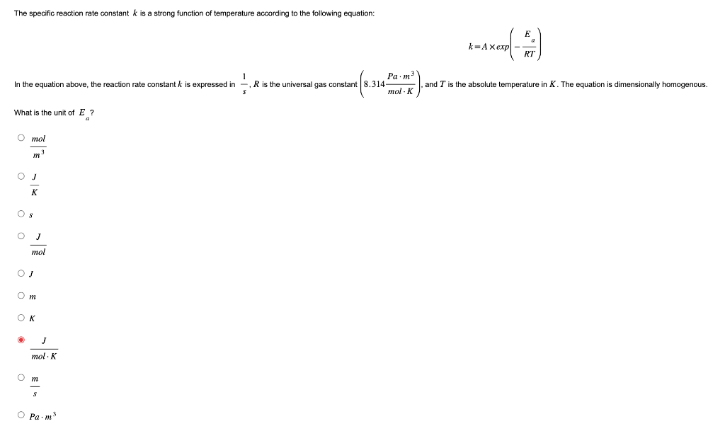 The specific reaction rate constant \( k \) is a strong function of temperature according to the following equation:
\( \quad