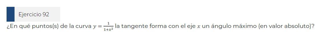 Ejercicio 92 ¿En qué puntos(s) de la curva y = utez la tangente forma con el eje x un ángulo máximo (en valor absoluto)? 1+x2