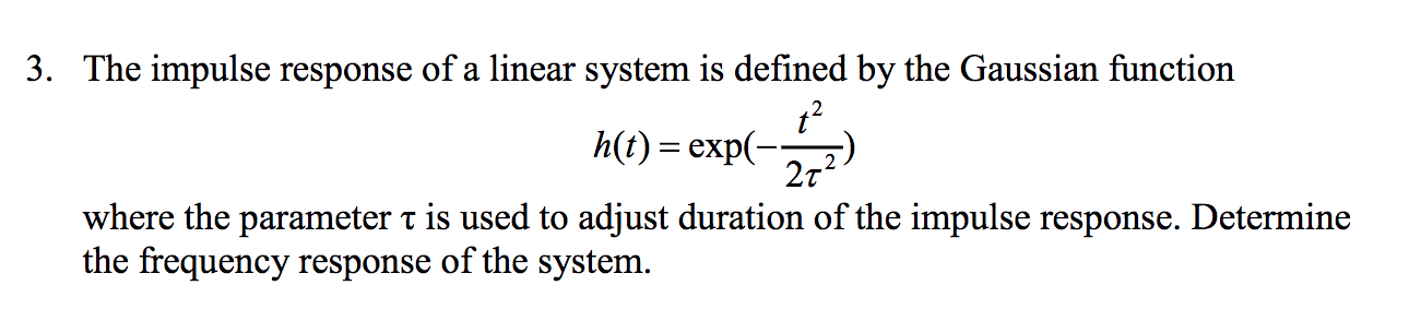 The impulse response of a linear system is defined by the Gaussian function
\[
h(t)=\exp \left(-\frac{t^{2}}{2 \tau^{2}}\righ