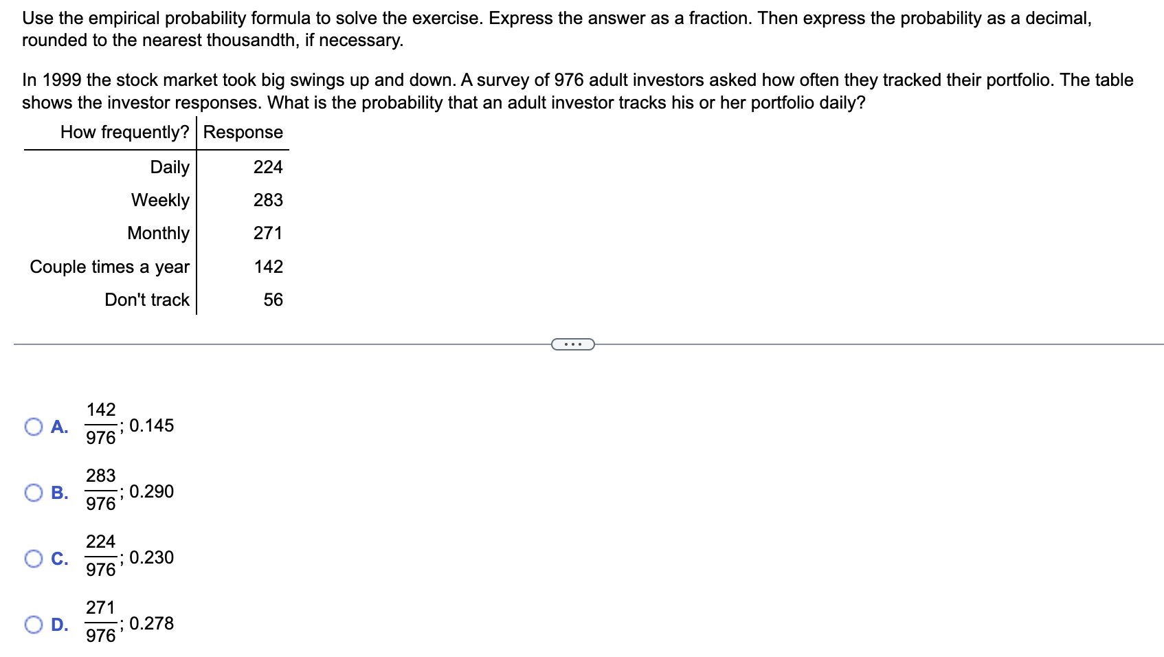 Use the empirical probability formula to solve the exercise. Express the answer as a fraction. Then express the probability a