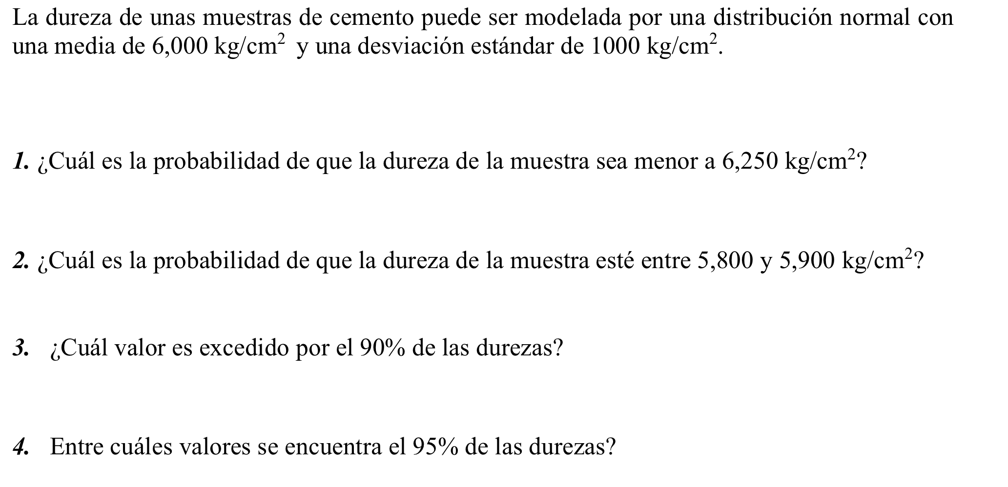 La dureza de unas muestras de cemento puede ser modelada por una distribución normal con una media de \( 6,000 \mathrm{~kg} /