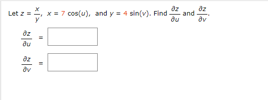 Let \( z=\frac{x}{y}, x=7 \cos (u) \), and \( y=4 \sin (v) \). Find \( \frac{\partial z}{\partial u} \) and \( \frac{\partial