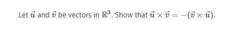 Solved Let u and v be vectors in R3. Show that u×v=−(v×u). | Chegg.com