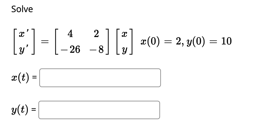 Solve \[ \left[\begin{array}{l} x^{\prime} \\ y^{\prime} \end{array}\right]=\left[\begin{array}{cc} 4 & 2 \\ -26 & -8 \end{ar