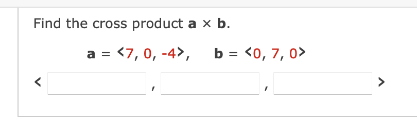 Solved Find The Cross Product A×b. A= 7,0,−4 ,b= 0,7,0 | Chegg.com