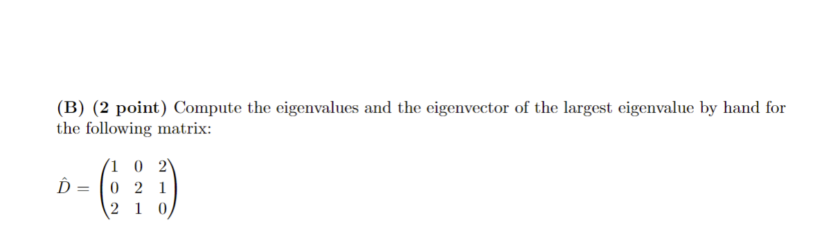 Solved (B) (2 point) Compute the eigenvalues and the | Chegg.com