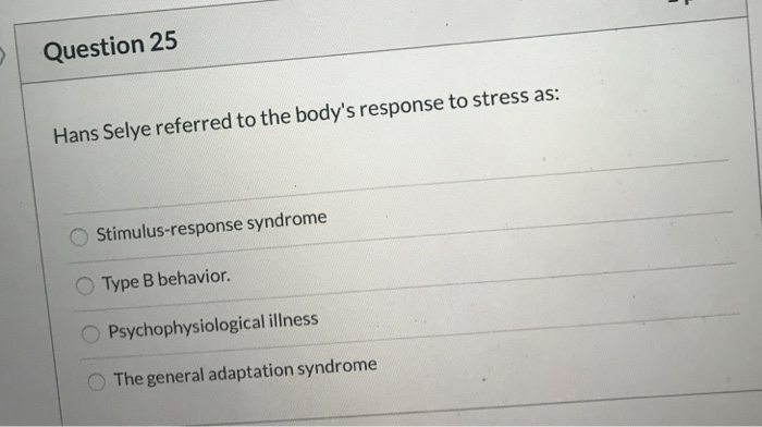 Solved Question 25 Hans Selye Referred To The Body S Resp Chegg Com
