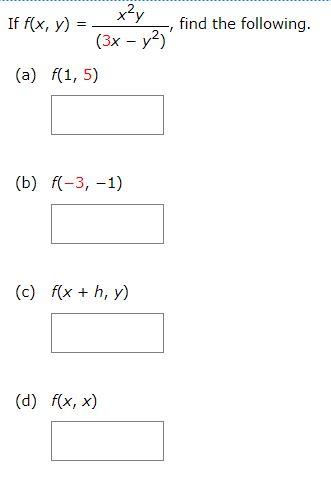 If \( f(x, y)=\frac{x^{2} y}{\left(3 x-y^{2}\right)} \), find the following. (a) \( f(1,5) \) (b) \( f(-3,-1) \) (c) \( f(x+h