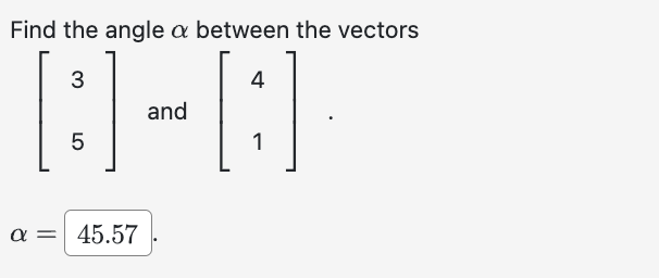 Solved Find the angle αbetween ﻿the vectors[3]5 ﻿and [4]1.α= | Chegg.com