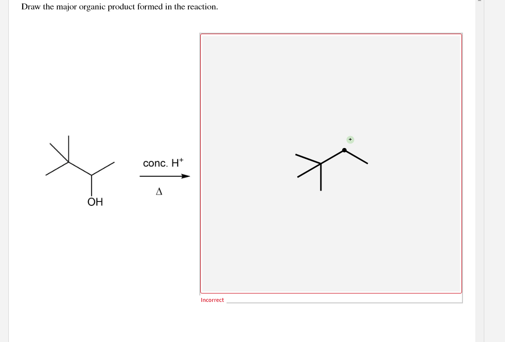 Draw the major organic product formed in the reaction.
conc. H+
A
OH
Incorrect