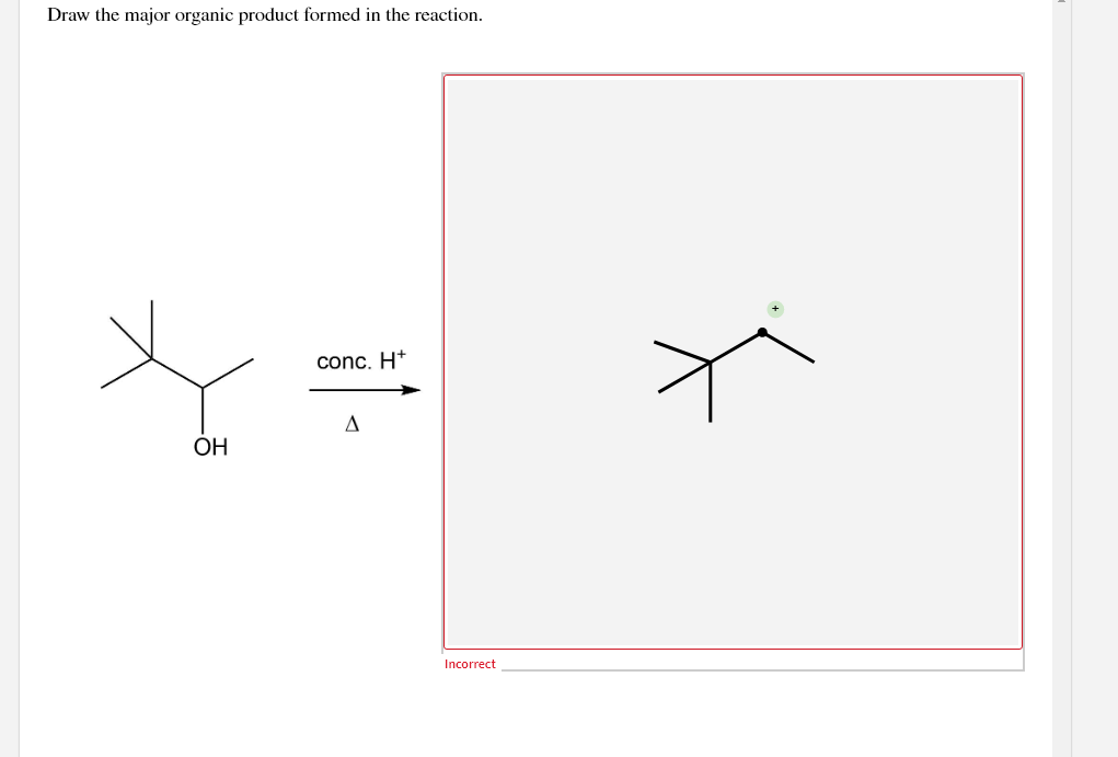 Draw the major organic product formed in the reaction.
conc. H+
A
OH
Incorrect