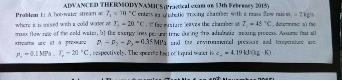ADVANCED THERMODYNAMICS (Practical exam on 13th February 2015) Problem 1: A hot-water stream at Ti = 70 Â°C enters an adiabati