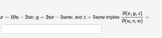 \( x=10 u-2 u v, y=2 u v-5 u v w \), and \( z=5 u v w \) implies \( \frac{\partial(x, y, z)}{\partial(u, v, w)}= \)