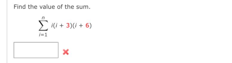 Solved Find the value of the sum. ∑i=1ni(i+3)(i+6) | Chegg.com
