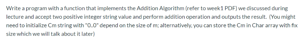Write a program with a function that implements the Addition Algorithm (refer to week1 PDF) we discussed during lecture and a