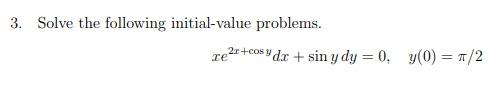 3. Solve the following initial-value problems. Ter+cosy dr + sin y dy = 0, y(0) = π/2